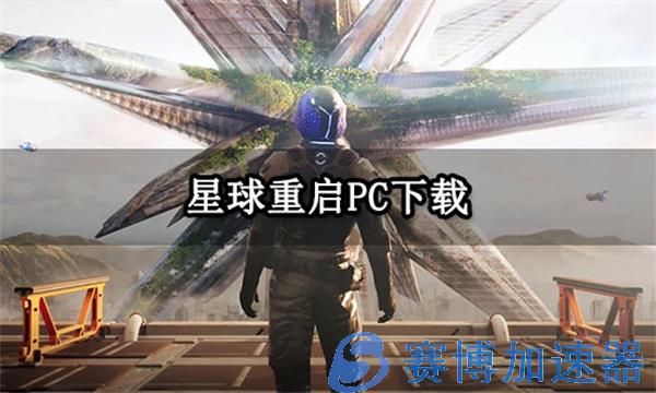 星球重启PC下载 星球重启电脑版下载教程(星球重启外服下载)