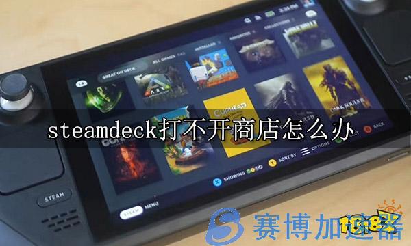 steamdeck打不开商店怎么办 打开商店方法一览(steamdeck值得买吗)